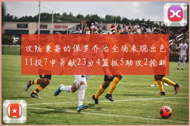 攻防兼备的保罗乔治全场表现出色11投7中贡献23分4篮板5助攻2抢断1盖帽正负值高达25
