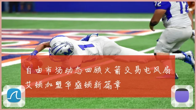 自由市场动态回顾火箭交易电风扇艾顿加盟华盛顿新篇章