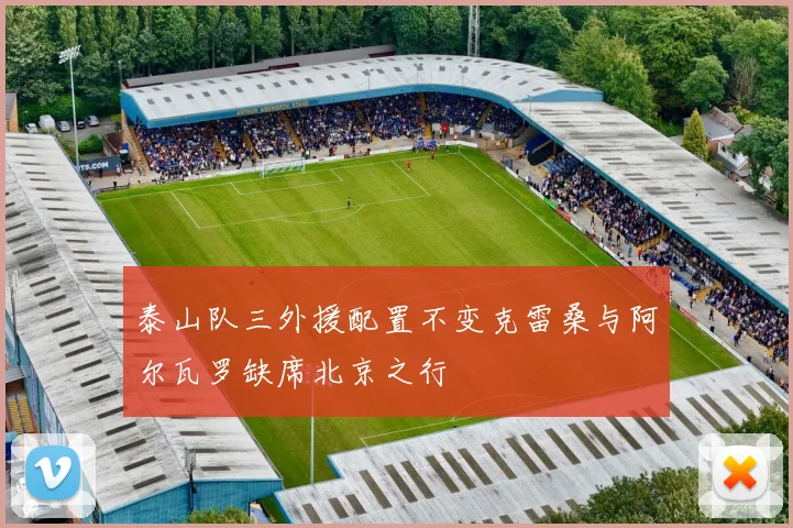 泰山队三外援配置不变克雷桑与阿尔瓦罗缺席北京之行